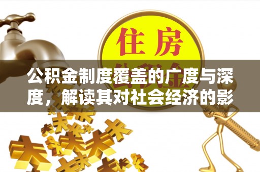 成都公积金制度覆盖的广度与深度，解读其对社会经济的影响