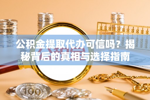 成都公积金提取代办可信吗？揭秘背后的真相与选择指南