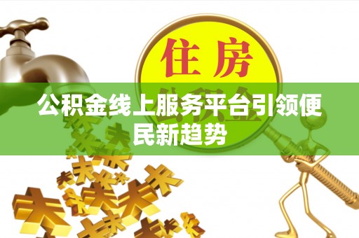 成都公积金线上服务平台引领便民新趋势