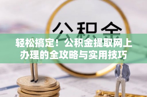 成都轻松搞定！公积金提取网上办理的全攻略与实用技巧