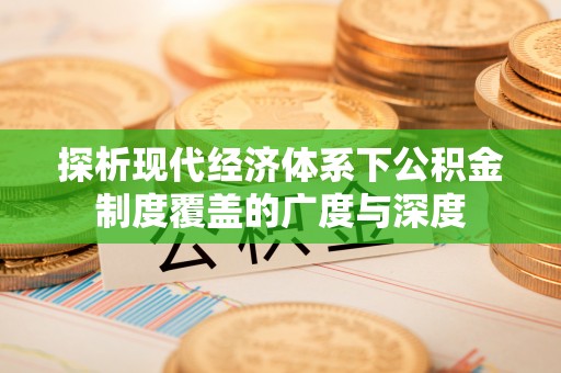 成都探析现代经济体系下公积金制度覆盖的广度与深度