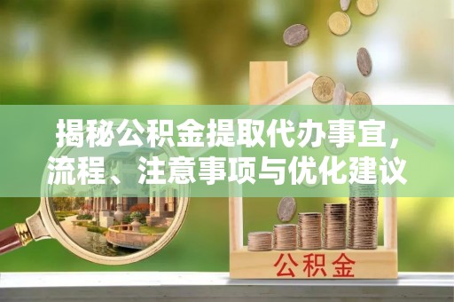 成都揭秘公积金提取代办事宜，流程、注意事项与优化建议