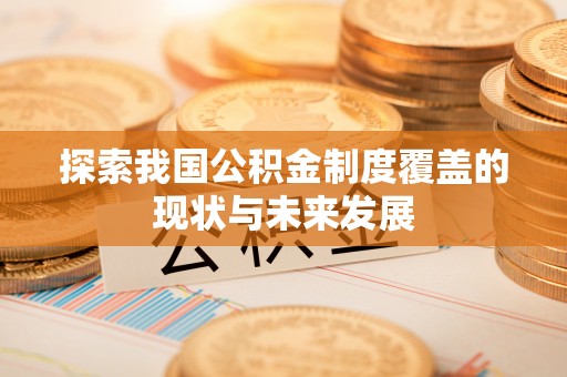 成都探索我国公积金制度覆盖的现状与未来发展