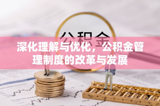 成都深化理解与优化，公积金管理制度的改革与发展