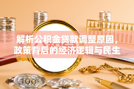 成都解析公积金贷款调整原因，政策背后的经济逻辑与民生影响