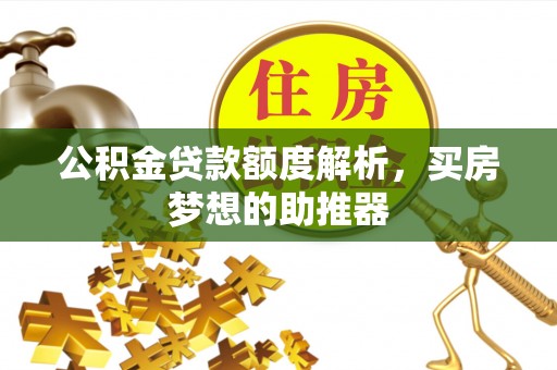 成都公积金贷款额度解析，买房梦想的助推器