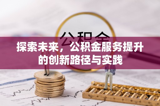 成都探索未来，公积金服务提升的创新路径与实践