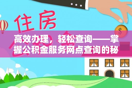 成都高效办理，轻松查询——掌握公积金服务网点查询的秘诀