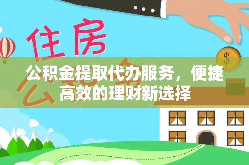 成都公积金提取代办服务，便捷高效的理财新选择