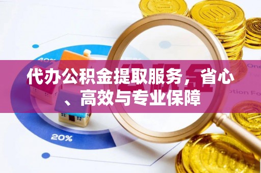 成都代办公积金提取服务，省心、高效与专业保障