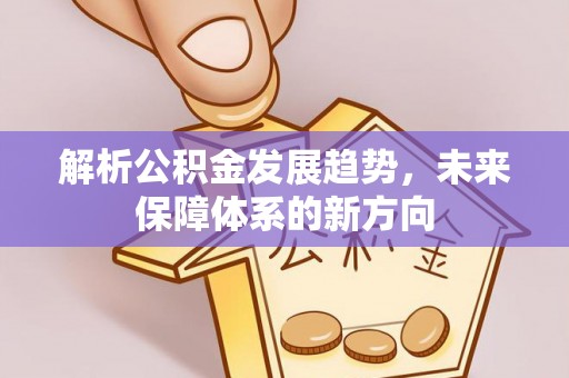 成都解析公积金发展趋势，未来保障体系的新方向