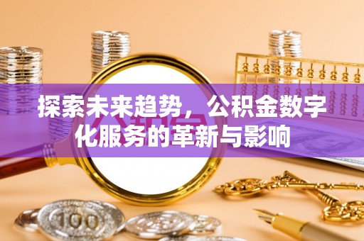 成都探索未来趋势，公积金数字化服务的革新与影响