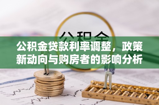 成都公积金贷款利率调整，政策新动向与购房者的影响分析