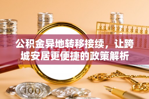 成都公积金异地转移接续，让跨城安居更便捷的政策解析