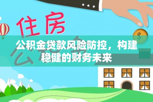 成都公积金贷款风险防控，构建稳健的财务未来