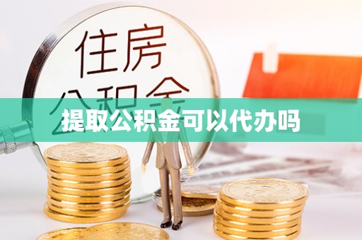 成都提取公积金可以代办吗