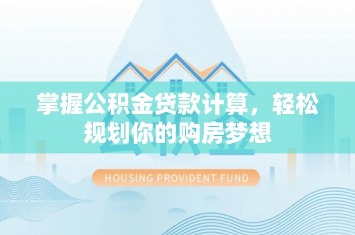 成都掌握公积金贷款计算，轻松规划你的购房梦想