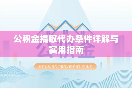 成都公积金提取代办条件详解与实用指南