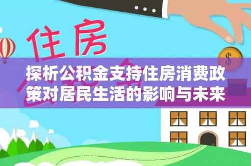 成都探析公积金支持住房消费政策对居民生活的影响与未来展望