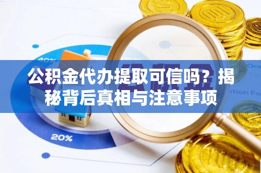 成都公积金代办提取可信吗？揭秘背后真相与注意事项