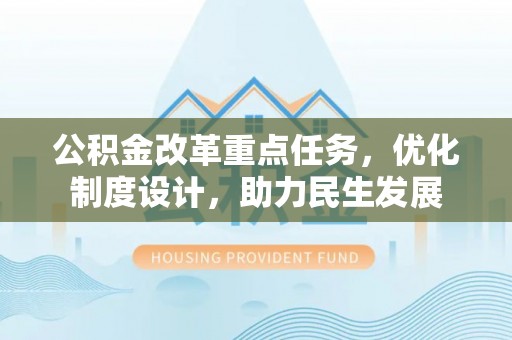 成都公积金改革重点任务，优化制度设计，助力民生发展