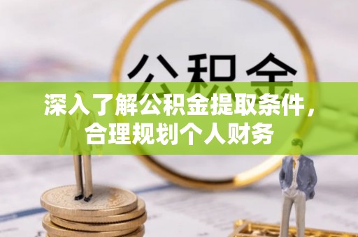 成都深入了解公积金提取条件，合理规划个人财务