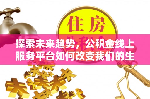 成都探索未来趋势，公积金线上服务平台如何改变我们的生活