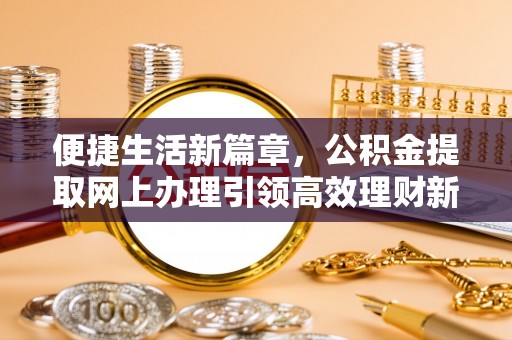 成都便捷生活新篇章，公积金提取网上办理引领高效理财新趋势