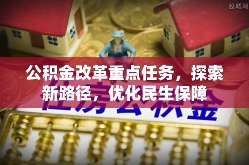 成都公积金改革重点任务，探索新路径，优化民生保障