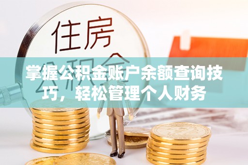 成都掌握公积金账户余额查询技巧，轻松管理个人财务
