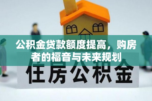 成都公积金贷款额度提高，购房者的福音与未来规划