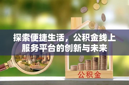 成都探索便捷生活，公积金线上服务平台的创新与未来