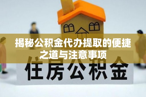 成都揭秘公积金代办提取的便捷之道与注意事项