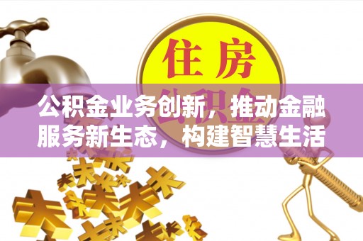 成都公积金业务创新，推动金融服务新生态，构建智慧生活新未来