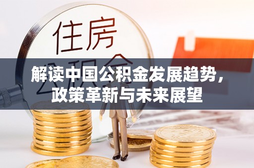 成都解读中国公积金发展趋势，政策革新与未来展望