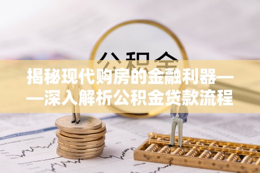 成都揭秘现代购房的金融利器——深入解析公积金贷款流程