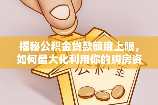 成都揭秘公积金贷款额度上限，如何最大化利用你的购房资金？