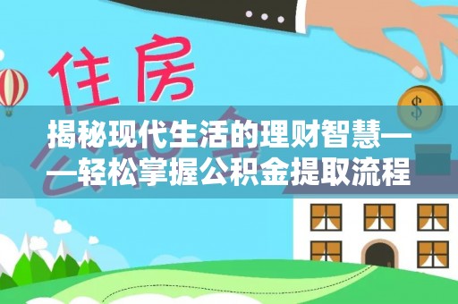 成都揭秘现代生活的理财智慧——轻松掌握公积金提取流程的实用指南