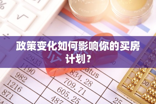 成都政策变化如何影响你的买房计划？