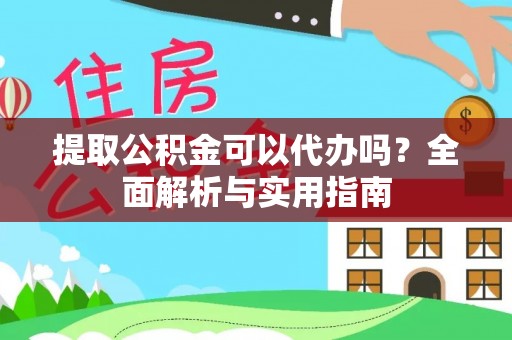 成都提取公积金可以代办吗？全面解析与实用指南