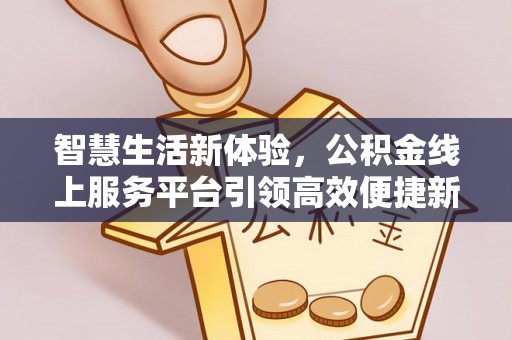 成都智慧生活新体验，公积金线上服务平台引领高效便捷新潮流