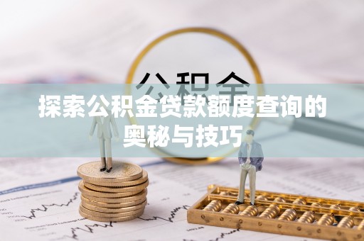 成都探索公积金贷款额度查询的奥秘与技巧