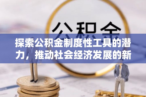 成都探索公积金制度性工具的潜力，推动社会经济发展的新引擎