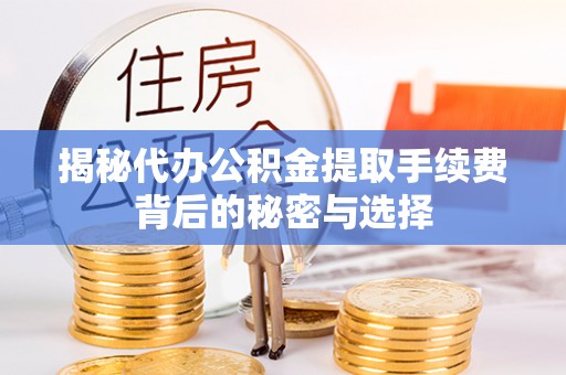 成都揭秘代办公积金提取手续费背后的秘密与选择