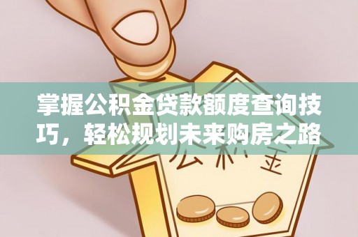 成都掌握公积金贷款额度查询技巧，轻松规划未来购房之路