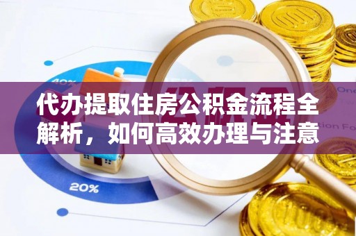 成都代办提取住房公积金流程全解析，如何高效办理与注意事项