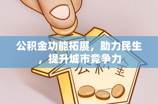 成都公积金功能拓展，助力民生，提升城市竞争力