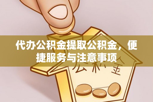 成都代办公积金提取公积金，便捷服务与注意事项