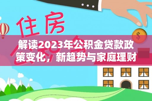 成都解读2023年公积金贷款政策变化，新趋势与家庭理财规划