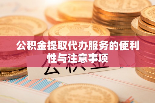成都公积金提取代办服务的便利性与注意事项